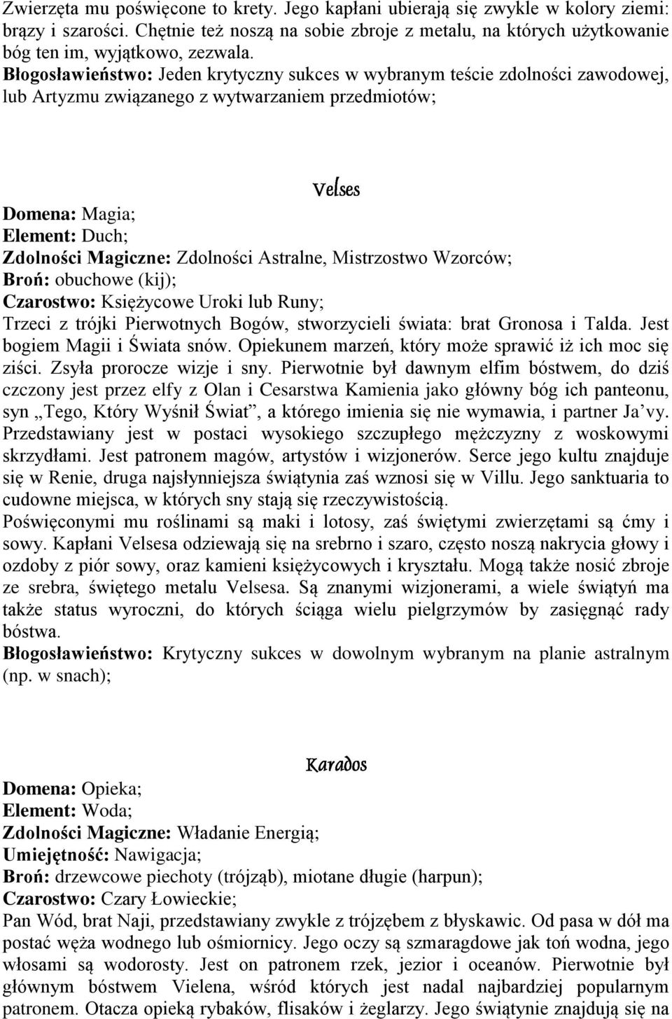 Astralne, Mistrzostwo Wzorców; Broń: obuchowe (kij); Czarostwo: Księżycowe Uroki lub Runy; Trzeci z trójki Pierwotnych Bogów, stworzycieli świata: brat Gronosa i Talda.