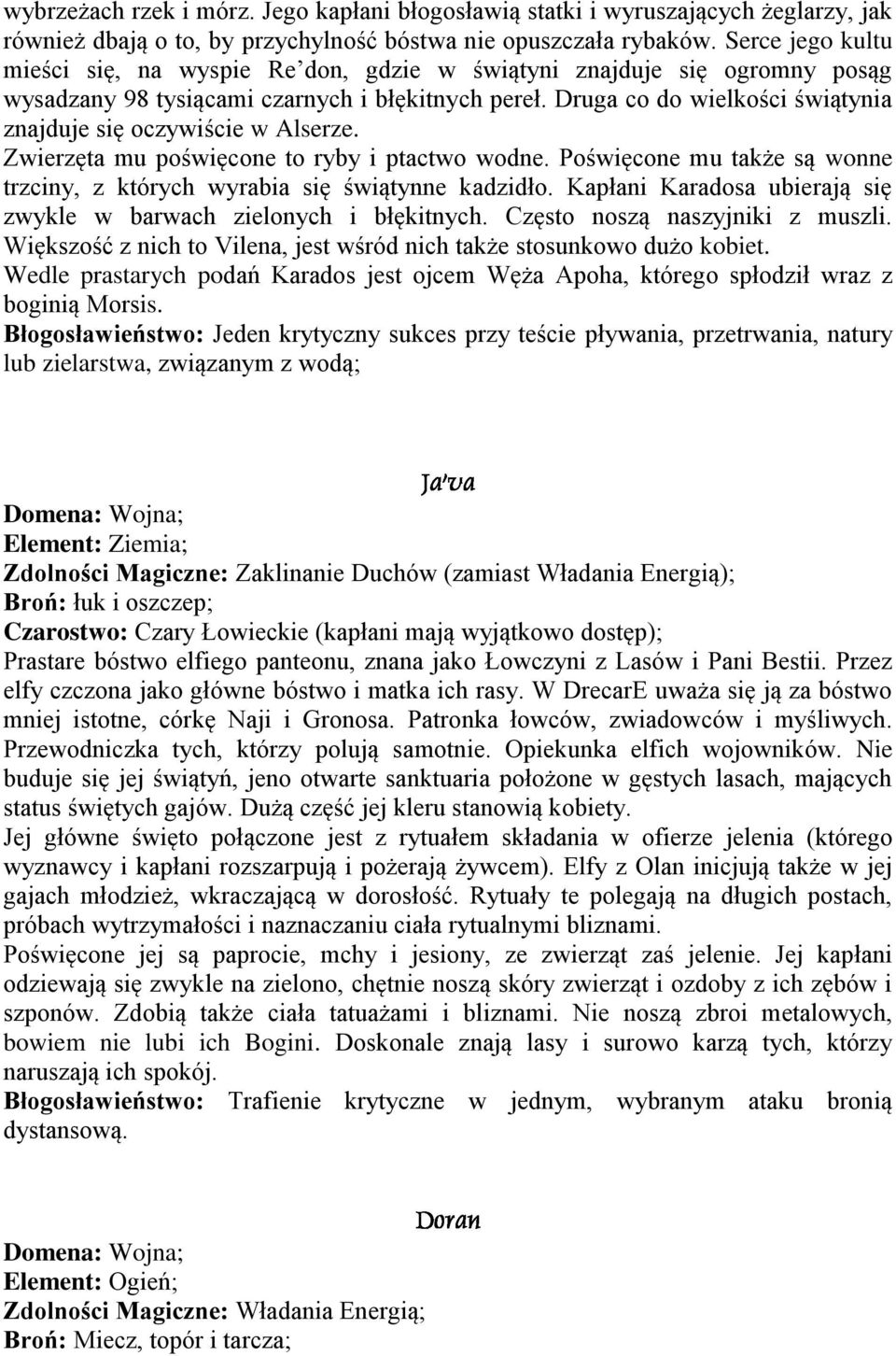 Druga co do wielkości świątynia znajduje się oczywiście w Alserze. Zwierzęta mu poświęcone to ryby i ptactwo wodne. Poświęcone mu także są wonne trzciny, z których wyrabia się świątynne kadzidło.