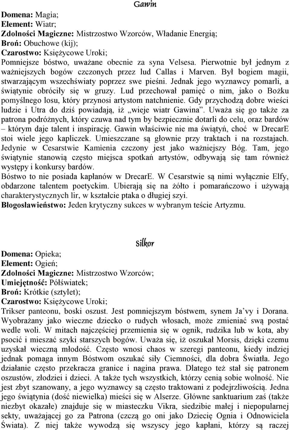 Jednak jego wyznawcy pomarli, a świątynie obróciły się w gruzy. Lud przechował pamięć o nim, jako o Bożku pomyślnego losu, który przynosi artystom natchnienie.