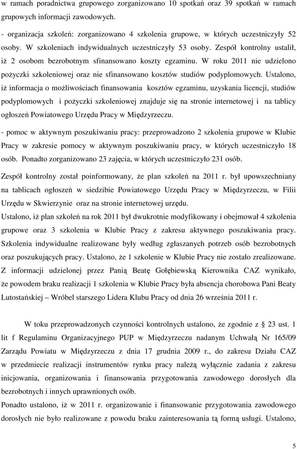 Zespół kontrolny ustalił, iż 2 osobom bezrobotnym sfinansowano koszty egzaminu. W roku 2011 nie udzielono pożyczki szkoleniowej oraz nie sfinansowano kosztów studiów podyplomowych.