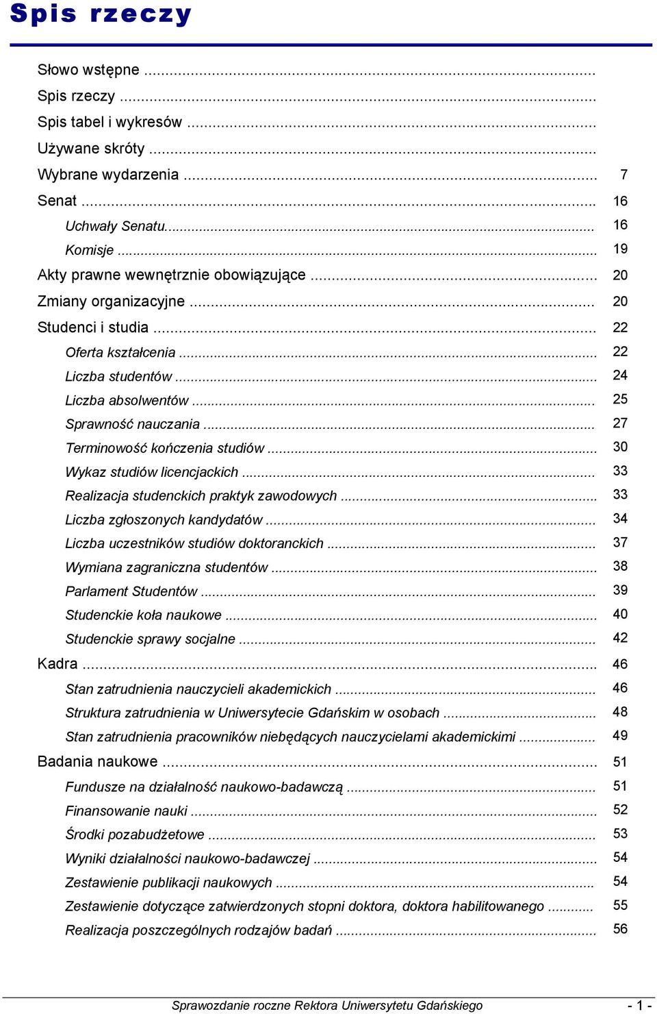 .. 27 Terminowość kończenia studiów... 30 Wykaz studiów licencjackich... 33 Realizacja studenckich praktyk zawodowych... 33 Liczba zgłoszonych kandydatów... 34 Liczba uczestników studiów doktoranckich.