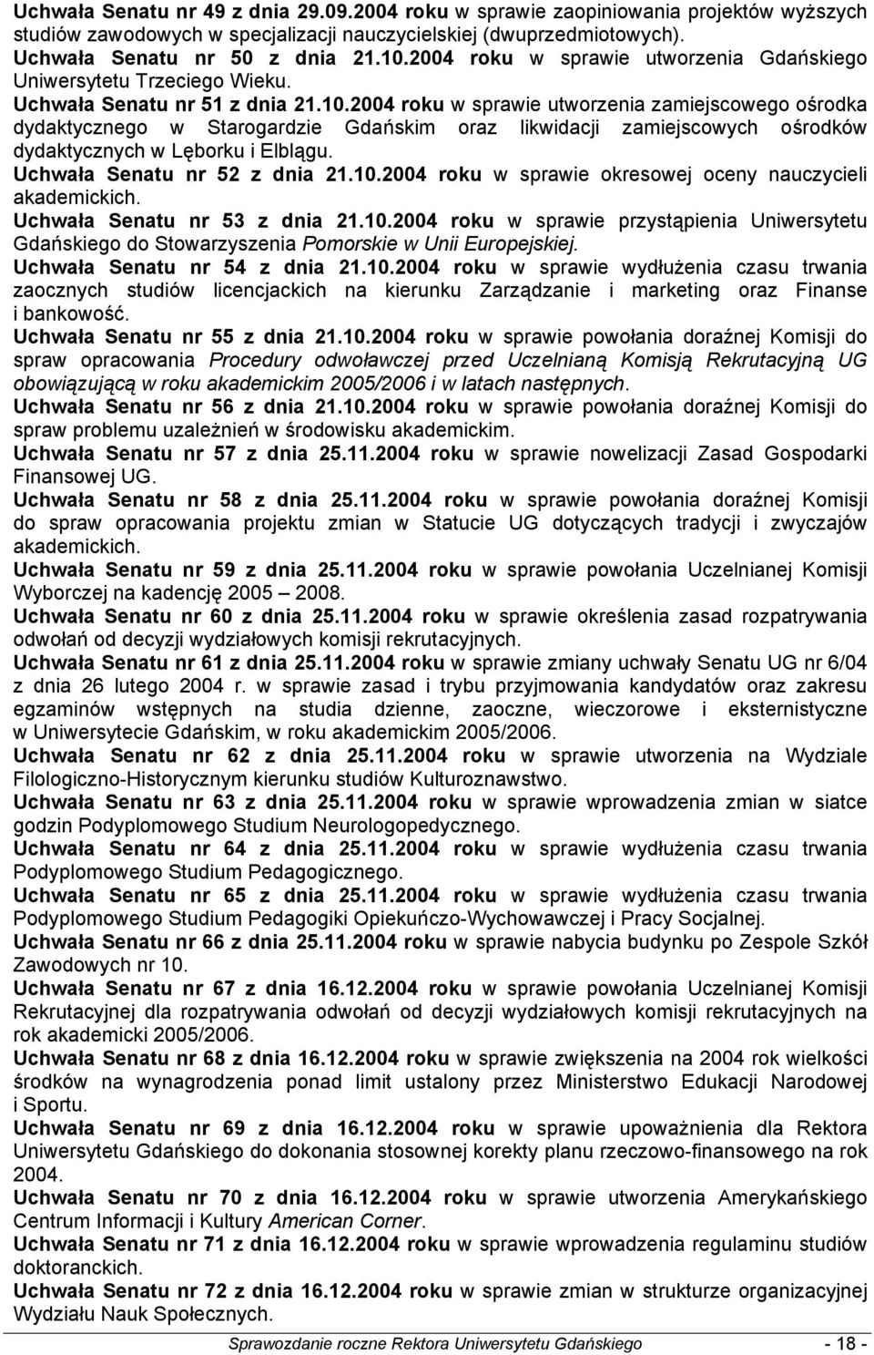 2004 roku w sprawie utworzenia zamiejscowego ośrodka dydaktycznego w Starogardzie Gdańskim oraz likwidacji zamiejscowych ośrodków dydaktycznych w Lęborku i Elblągu. Uchwała Senatu nr 52 z dnia 21.10.