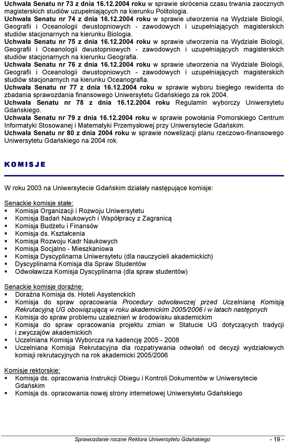 2004 roku w sprawie utworzenia na Wydziale Biologii, Geografii i Oceanologii dwustopniowych - zawodowych i uzupełniających magisterskich studiów stacjonarnych na kierunku Biologia.