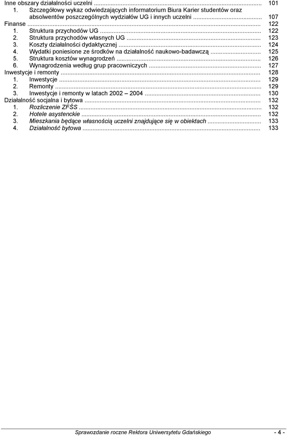 Struktura kosztów wynagrodzeń... 126 6. Wynagrodzenia według grup pracowniczych... 127 Inwestycje i remonty... 128 1. Inwestycje... 129 2. Remonty... 129 3. Inwestycje i remonty w latach 2002 2004.