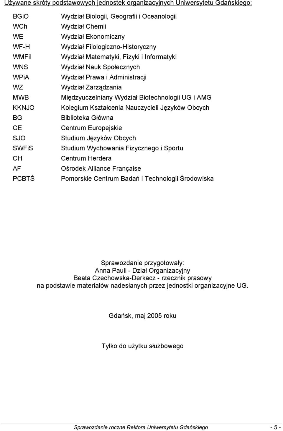 Międzyuczelniany Wydział Biotechnologii UG i AMG Kolegium Kształcenia Nauczycieli Języków Obcych Biblioteka Główna Centrum Europejskie Studium Języków Obcych Studium Wychowania Fizycznego i Sportu