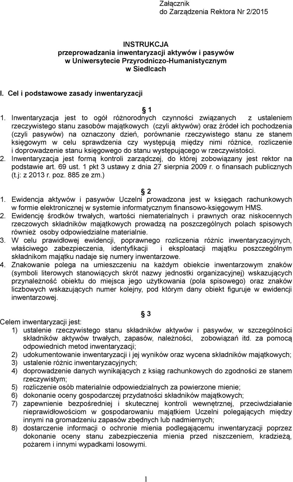 Inwentaryzacja jest to ogół różnorodnych czynności związanych z ustaleniem rzeczywistego stanu zasobów majątkowych (czyli aktywów) oraz źródeł ich pochodzenia (czyli pasywów) na oznaczony dzień,