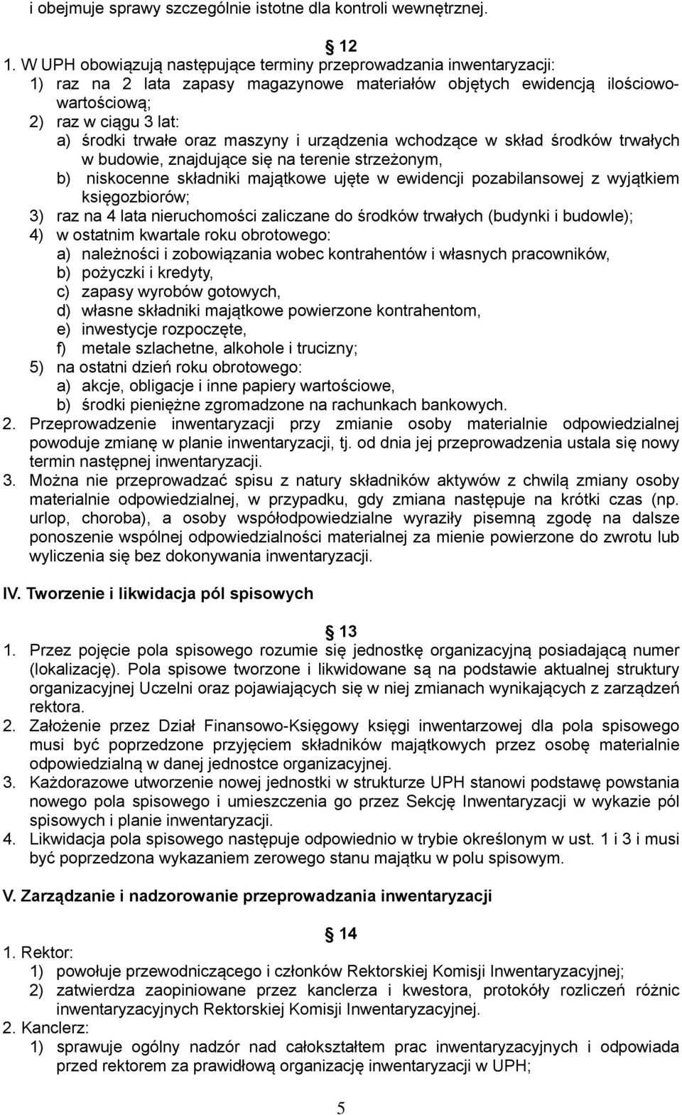 maszyny i urządzenia wchodzące w skład środków trwałych w budowie, znajdujące się na terenie strzeżonym, b) niskocenne składniki majątkowe ujęte w ewidencji pozabilansowej z wyjątkiem księgozbiorów;