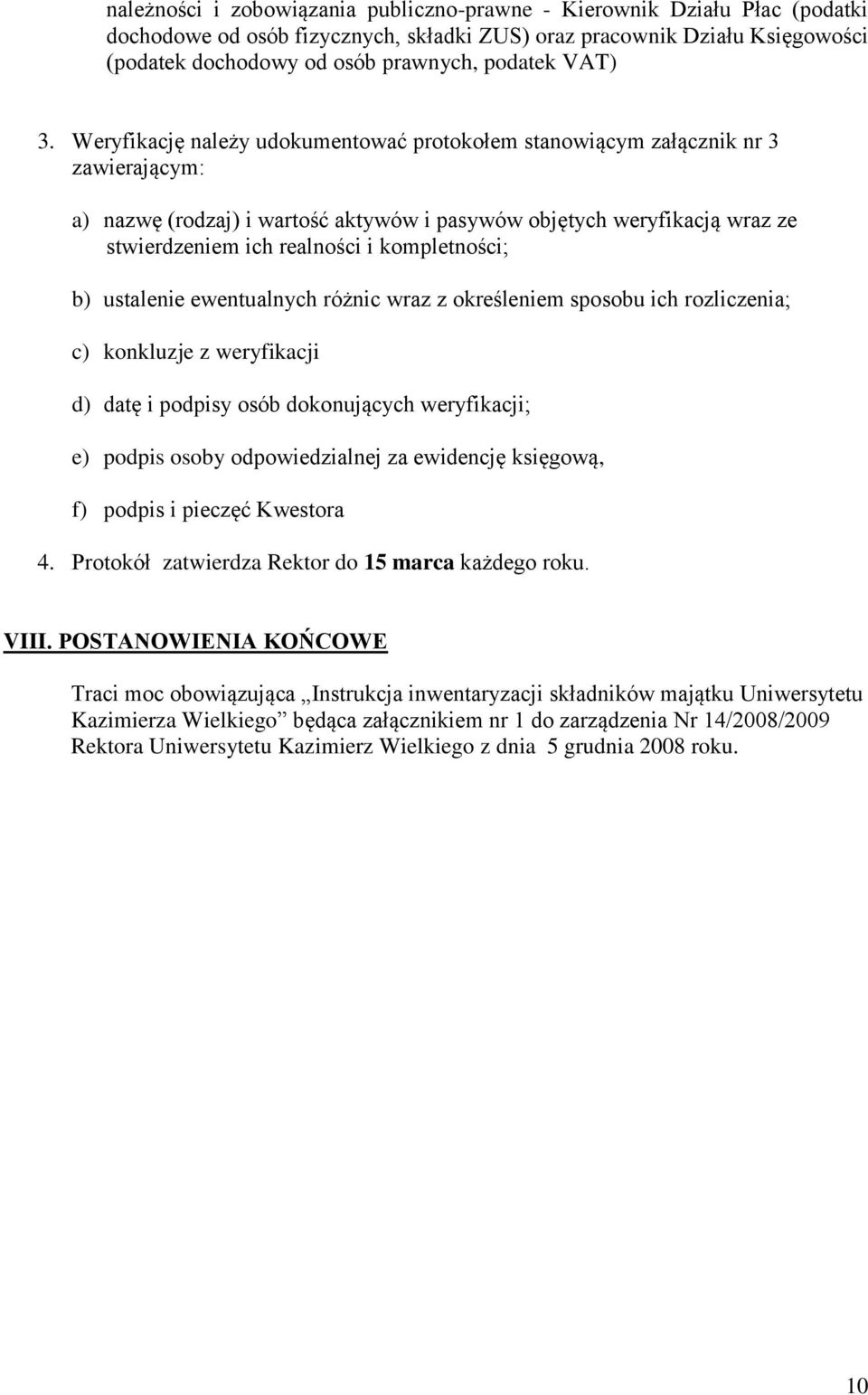 Weryfikację należy udokumentować protokołem stanowiącym załącznik nr 3 zawierającym: a) nazwę (rodzaj) i wartość aktywów i pasywów objętych weryfikacją wraz ze stwierdzeniem ich realności i