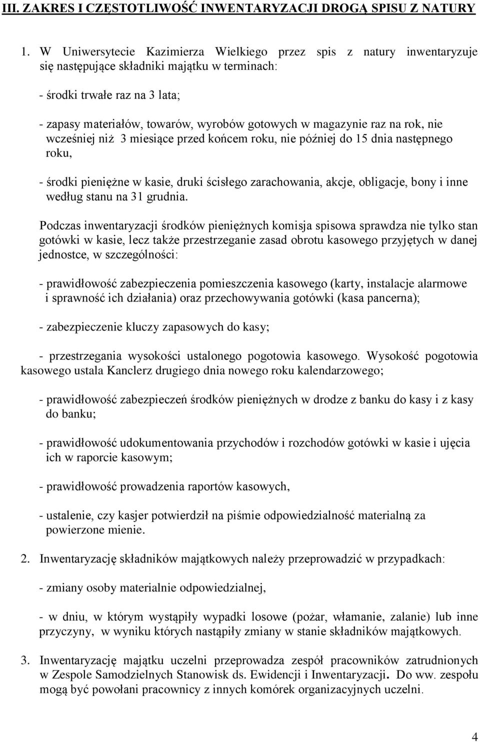 magazynie raz na rok, nie wcześniej niż 3 miesiące przed końcem roku, nie później do 15 dnia następnego roku, - środki pieniężne w kasie, druki ścisłego zarachowania, akcje, obligacje, bony i inne