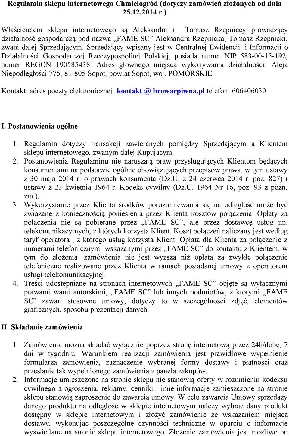 Sprzedający wpisany jest w Centralnej Ewidencji i Informacji o Działalności Gospodarczej Rzeczypospolitej Polskiej, posiada numer NIP 583-00-15-192, numer REGON 190585438.