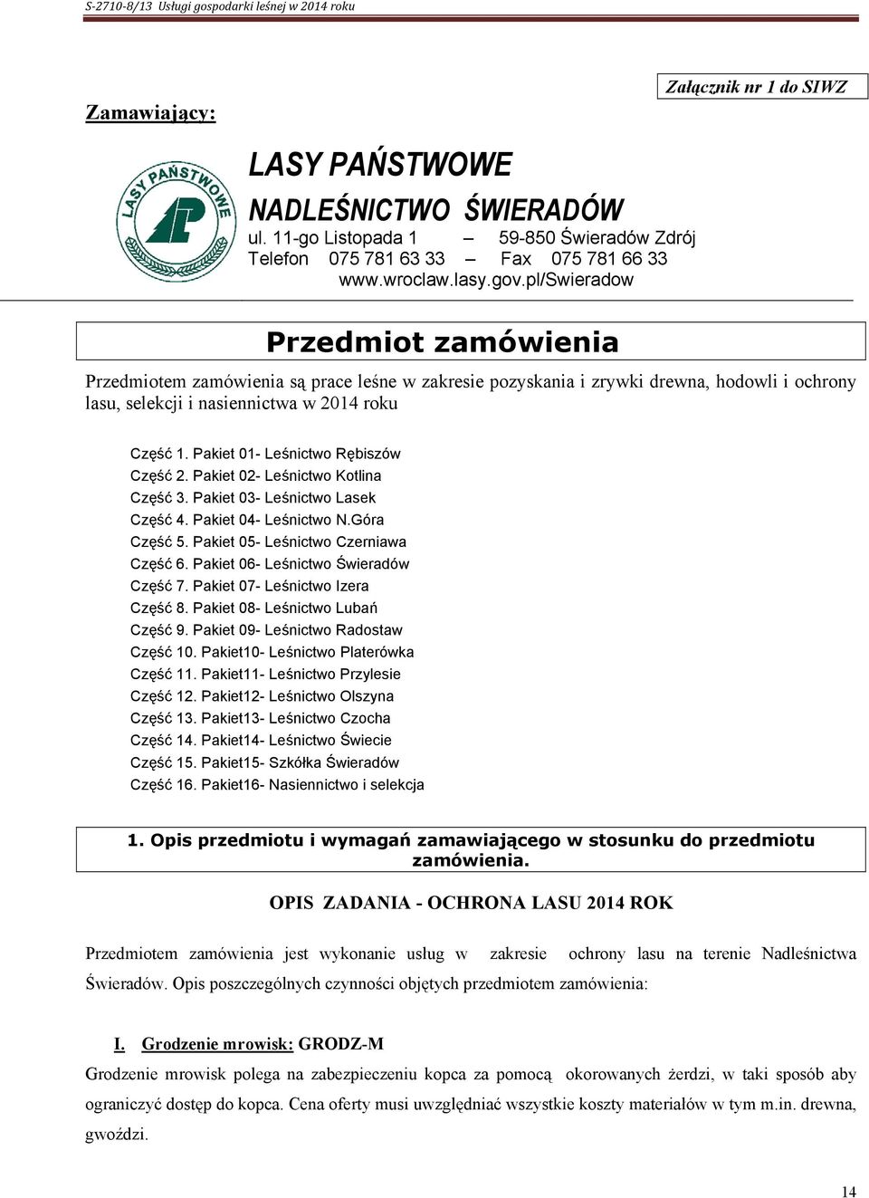 Pakiet 01- Leśnictwo Rębiszów Część 2. Pakiet 02- Leśnictwo Kotlina Część 3. Pakiet 03- Leśnictwo Lasek Część 4. Pakiet 04- Leśnictwo N.Góra Część 5. Pakiet 05- Leśnictwo Czerniawa Część 6.