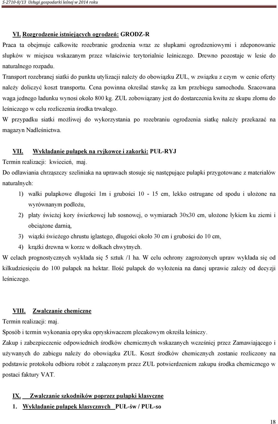 Transport rozebranej siatki do punktu utylizacji należy do obowiązku ZUL, w związku z czym w cenie oferty należy doliczyć koszt transportu. Cena powinna określać stawkę za km przebiegu samochodu.