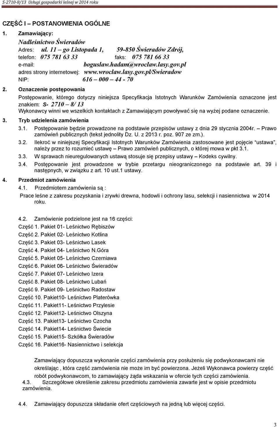 Oznaczenie postępowania Postępowanie, którego dotyczy niniejsza Specyfikacja Istotnych Warunków Zamówienia oznaczone jest znakiem: S- 2710 8/ 13 Wykonawcy winni we wszelkich kontaktach z Zamawiającym