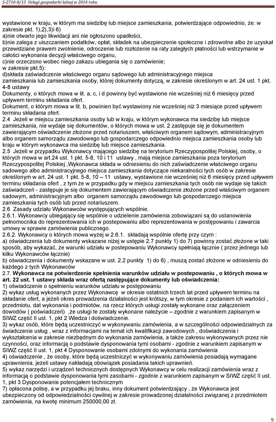 zwolnienie, odroczenie lub rozłożenie na raty zaległych płatności lub wstrzymanie w całości wykonania decyzji właściwego organu, c)nie orzeczono wobec niego zakazu ubiegania się o zamówienie; w