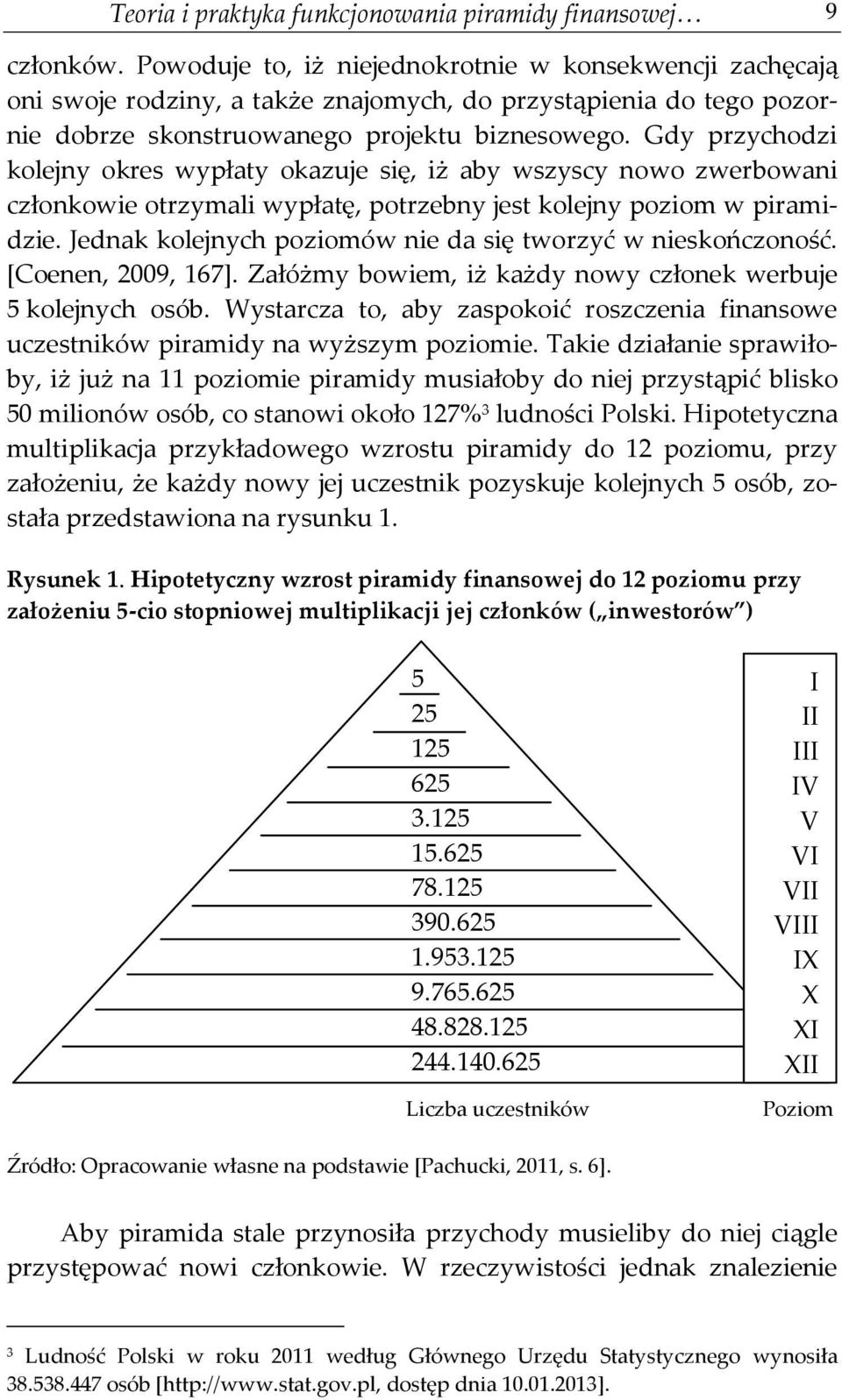 Gdy przychodzi kolejny okres wypłaty okazuje się, iż aby wszyscy nowo zwerbowani członkowie otrzymali wypłatę, potrzebny jest kolejny poziom w piramidzie.