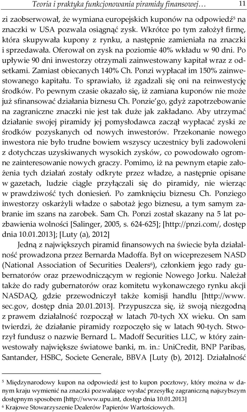 Po upływie 90 dni inwestorzy otrzymali zainwestowany kapitał wraz z odsetkami. Zamiast obiecanych 140% Ch. Ponzi wypłacał im 150% zainwestowanego kapitału.