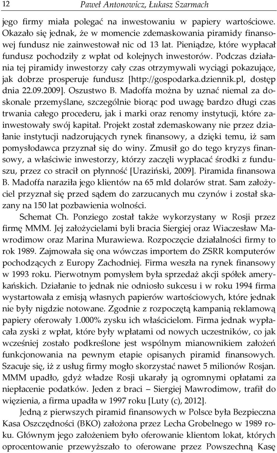 Podczas działania tej piramidy inwestorzy cały czas otrzymywali wyciągi pokazujące, jak dobrze prosperuje fundusz [http://gospodarka.dziennik.pl, dostęp dnia 22.09.2009]. Oszustwo B.