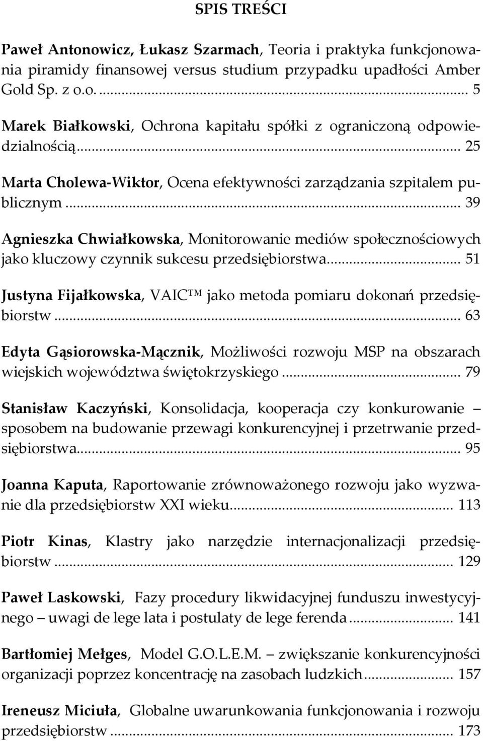 .. 51 Justyna Fijałkowska, VAIC jako metoda pomiaru dokonań przedsiębiorstw... 63 Edyta Gąsiorowska-Mącznik, Możliwości rozwoju MSP na obszarach wiejskich województwa świętokrzyskiego.