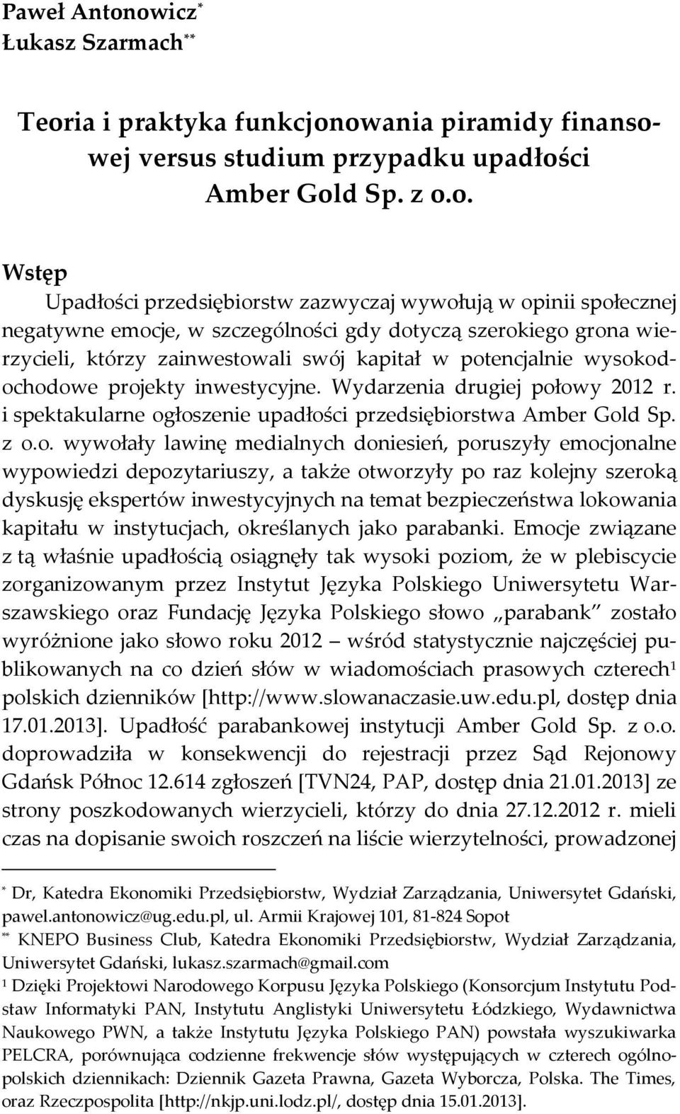 społecznej negatywne emocje, w szczególności gdy dotyczą szerokiego grona wierzycieli, którzy zainwestowali swój kapitał w potencjalnie wysokodochodowe projekty inwestycyjne.