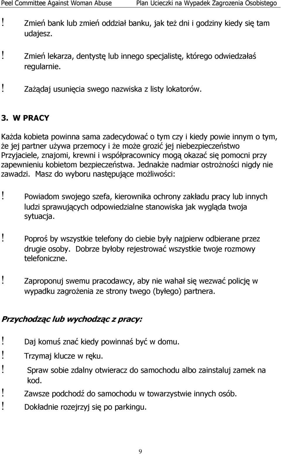 W PRACY Każda kobieta powinna sama zadecydować o tym czy i kiedy powie innym o tym, że jej partner używa przemocy i że może grozić jej niebezpieczeństwo Przyjaciele, znajomi, krewni i współpracownicy