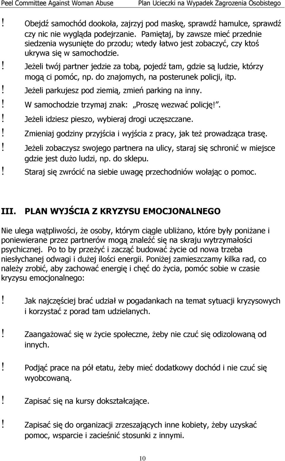 ! Jeżeli twój partner jedzie za tobą, pojedź tam, gdzie są ludzie, którzy mogą ci pomóc, np. do znajomych, na posterunek policji, itp.! Jeżeli parkujesz pod ziemią, zmień parking na inny.