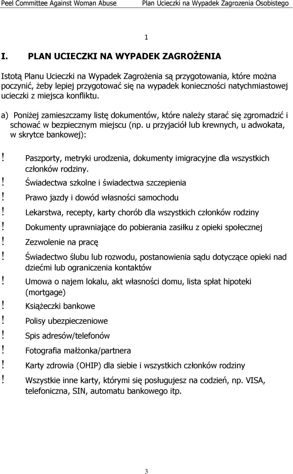 u przyjaciół lub krewnych, u adwokata, w skrytce bankowej):! Paszporty, metryki urodzenia, dokumenty imigracyjne dla wszystkich członków rodziny.! Świadectwa szkolne i świadectwa szczepienia!