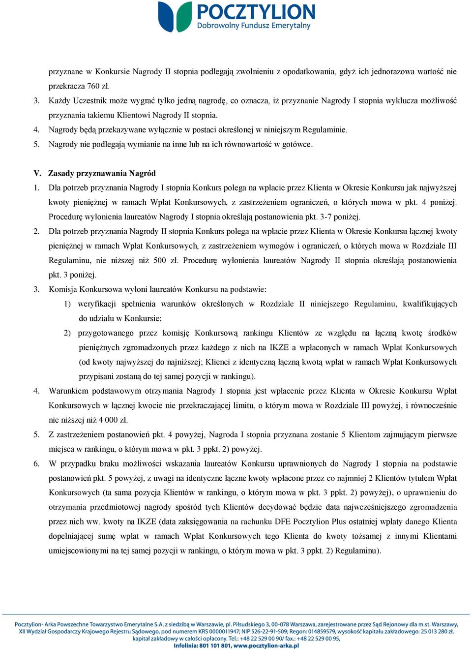 Nagrody będą przekazywane wyłącznie w postaci określonej w niniejszym Regulaminie. 5. Nagrody nie podlegają wymianie na inne lub na ich równowartość w gotówce. V. Zasady przyznawania Nagród 1.