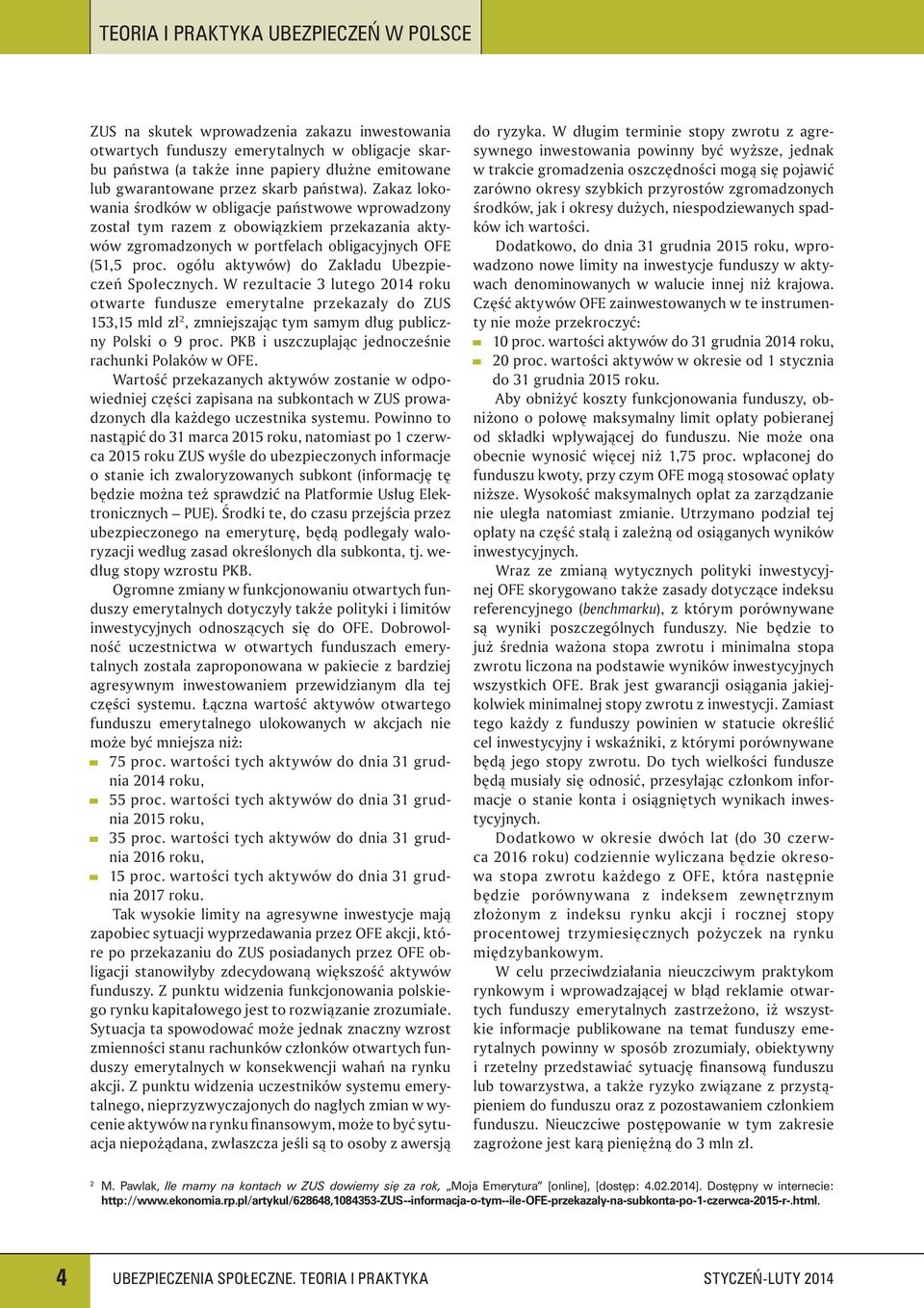 ogółu aktywów) do Zakładu Ubezpieczeń Społecznych. W rezultacie 3 lutego 2014 roku otwarte fundusze emerytalne przekazały do ZUS 153,15 mld zł 2, zmniejszając tym samym dług publiczny Polski o 9 proc.