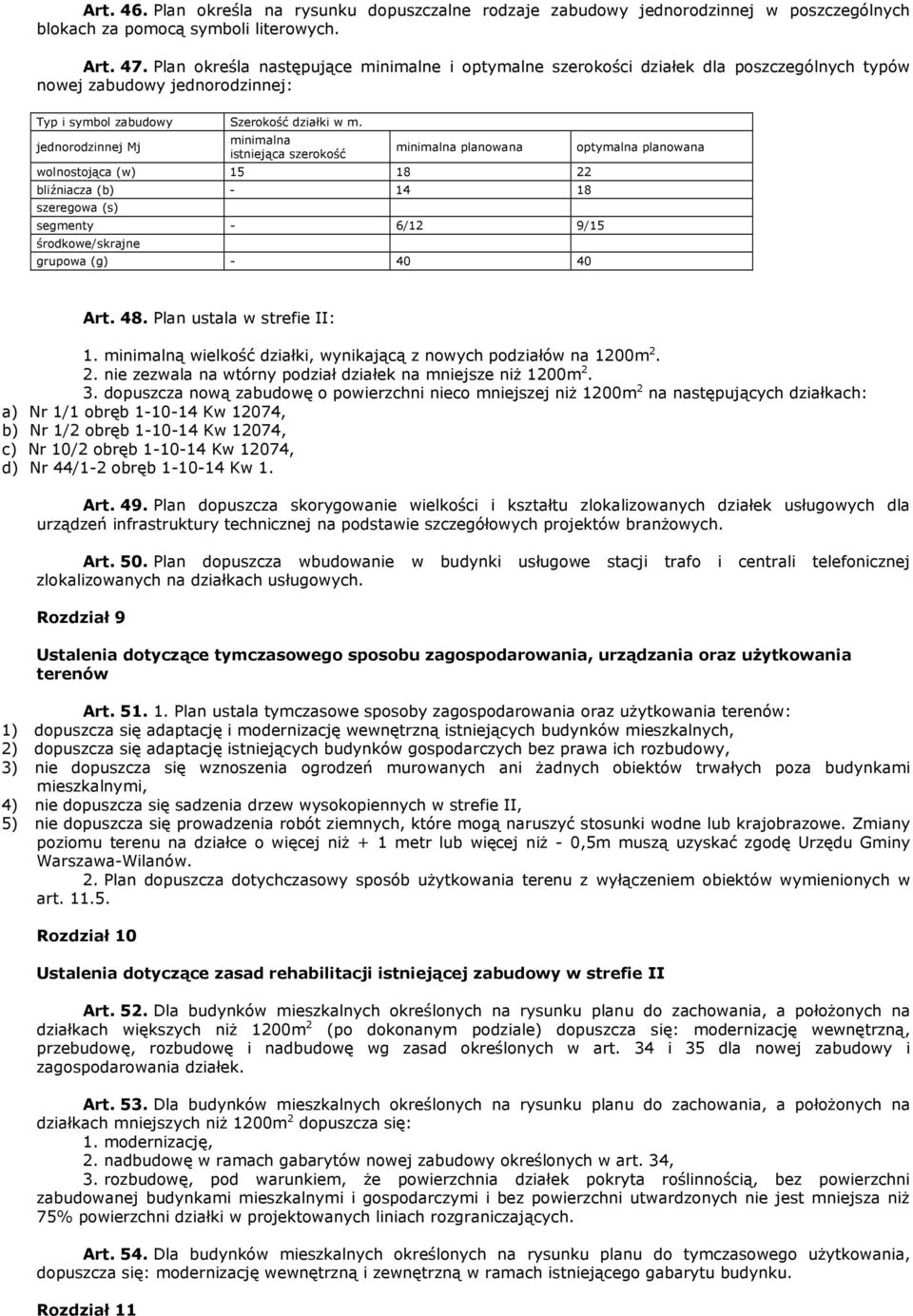 jednorodzinnej Mj minimalna istniejąca szerokość minimalna planowana wolnostojąca (w) 15 18 22 bliźniacza (b) - 14 18 szeregowa (s) segmenty - 6/12 9/15 środkowe/skrajne grupowa (g) - 40 40 optymalna