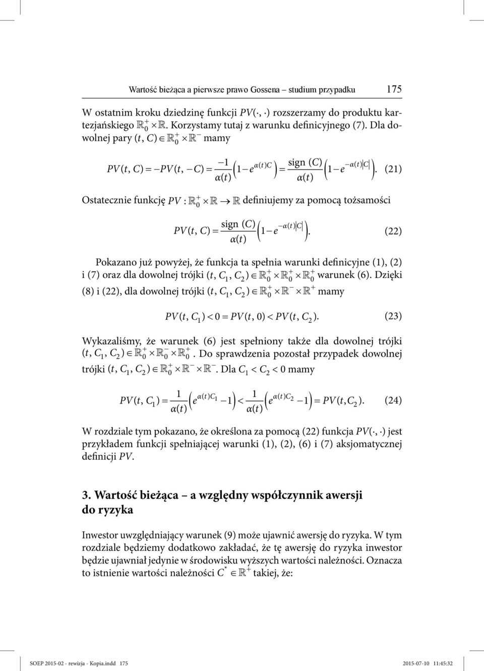 (22) αt () Pokazano już powyżej, że funkcja ta spełnia warunki definicyjne (1), (2) i (7) oraz dla dowolnej trójki (, t 1, 2) 0 0 0 warunek (6).