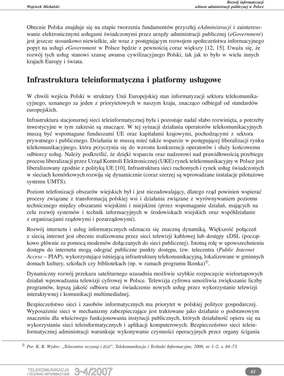 Uważa się, że rozwój tych usług stanowi szansę awansu cywilizacyjnego Polski, tak jak to było w wielu innych krajach Europy i świata.