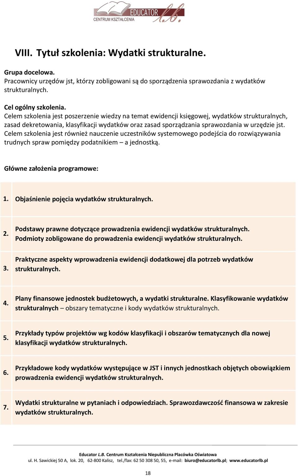 Celem szkolenia jest również nauczenie uczestników systemowego podejścia do rozwiązywania trudnych spraw pomiędzy podatnikiem a jednostką. Główne założenia programowe: 1.