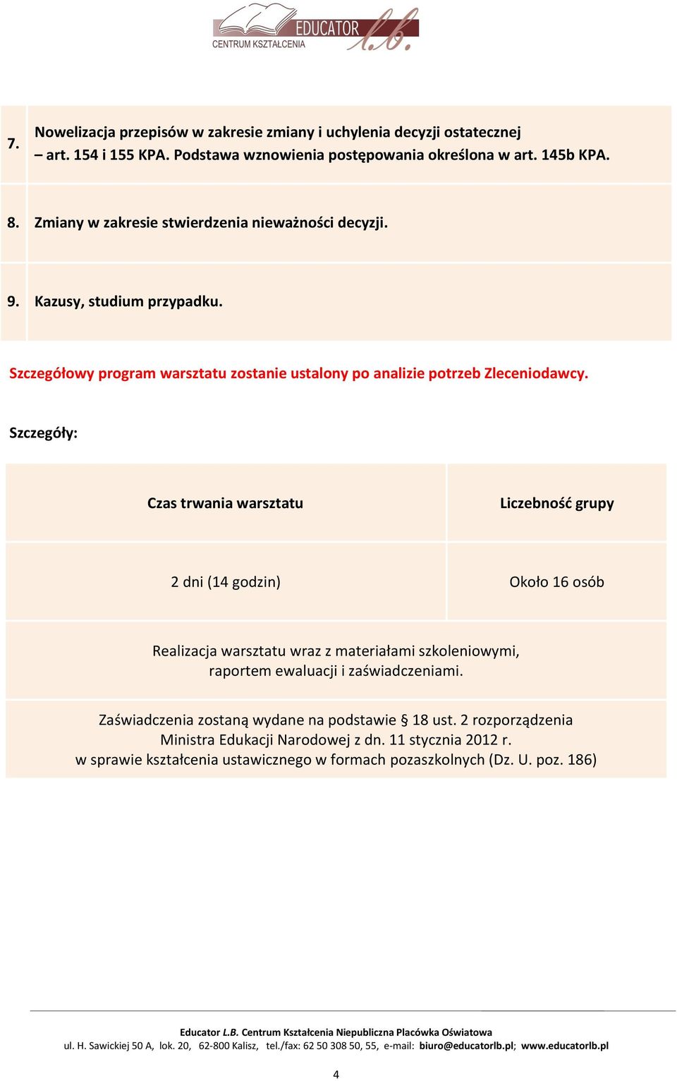 Szczegóły: Czas trwania warsztatu Liczebność grupy 2 dni (14 godzin) Około 16 osób Realizacja warsztatu wraz z materiałami szkoleniowymi, raportem ewaluacji i zaświadczeniami.