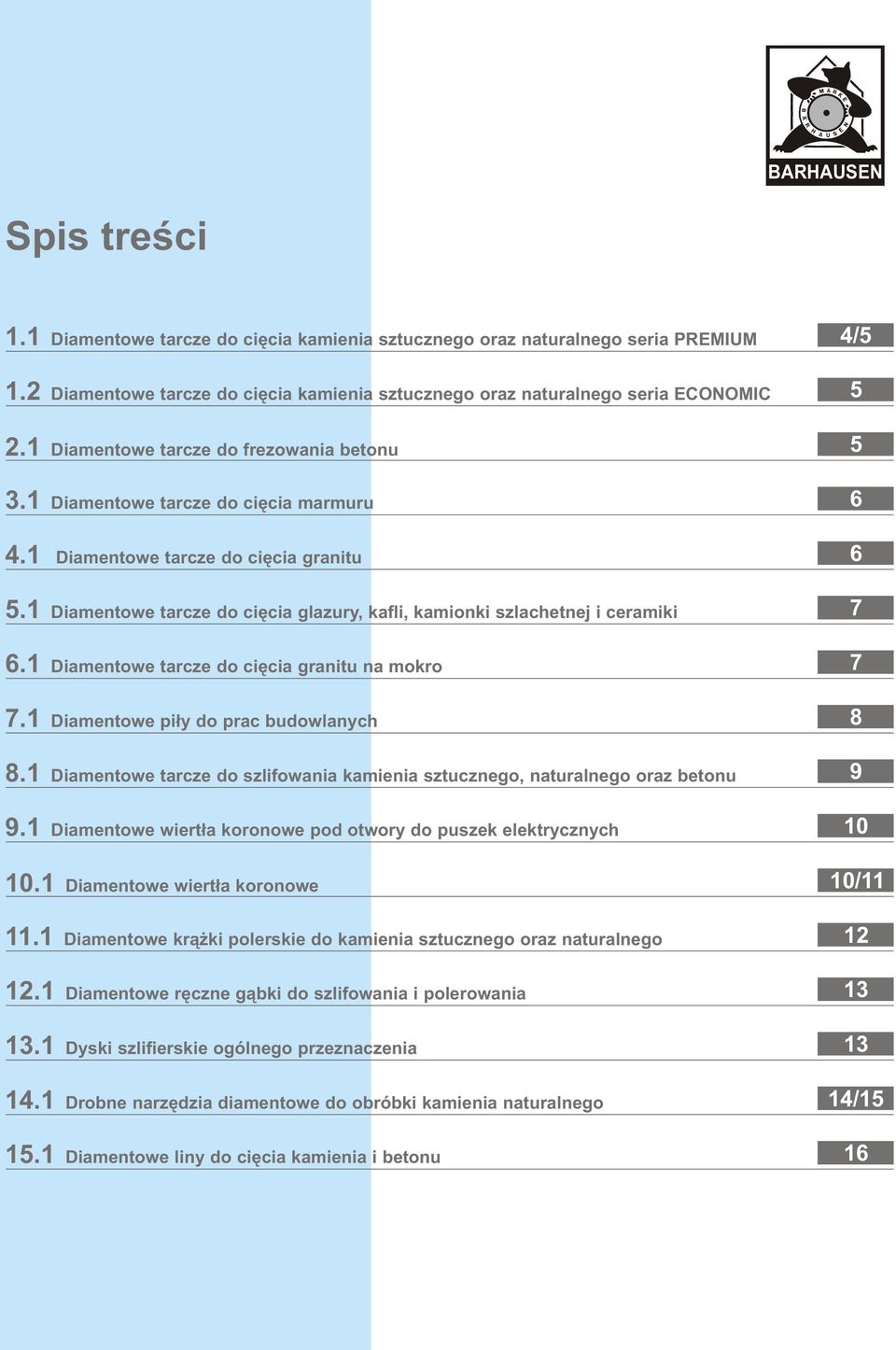 1 Diamentowe tarcze do ciêcia granitu na mokro.1 Diamentowe pi³y do prac budowlanych.1 Diamentowe tarcze do szlifowania kamienia sztucznego, naturalnego oraz betonu.