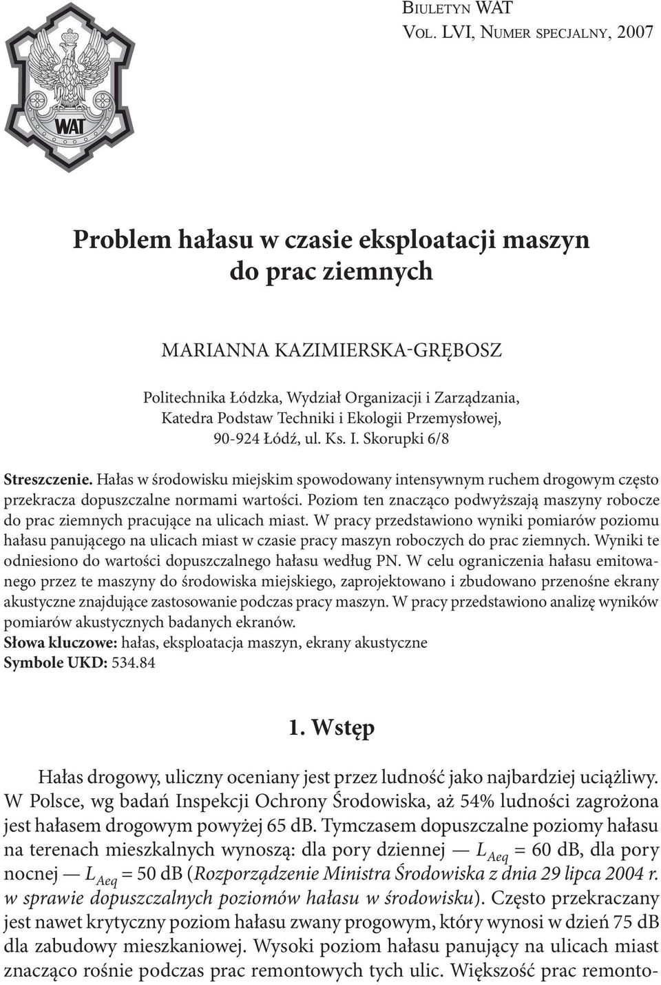 Ekologii Przemysłowej, 90-924 Łódź, ul. Ks. I. Skorupki 6/8 Streszczenie. Hałas w środowisku miejskim spowodowany intensywnym ruchem drogowym często przekracza dopuszczalne normami wartości.