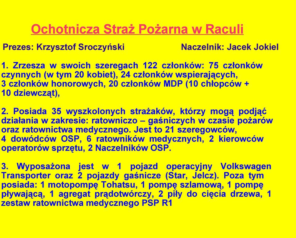 Posiada 35 wyszkolonych strażaków, którzy mogą podjąć działania w zakresie: ratowniczo gaśniczych w czasie pożarów oraz ratownictwa medycznego.