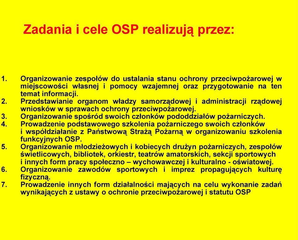 Przedstawianie organom władzy samorządowej i administracji rządowej wniosków w sprawach ochrony przeciwpożarowej. Organizowanie spośród swoich członków pododdziałów pożarniczych.