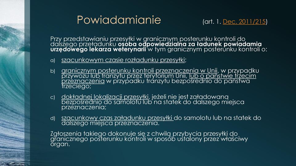 kontroli o: a) szacunkowym czasie rozładunku przesyłki; b) granicznym posterunku kontroli przeznaczenia w Unii, w przypadku przywozu lub tranzytu przez terytorium Unii, lub o państwie trzecim