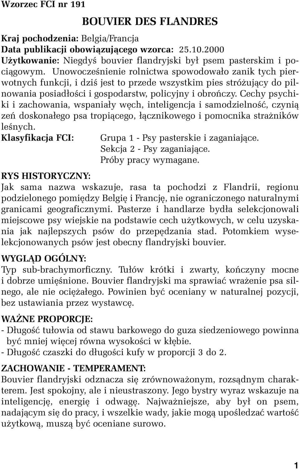 Cechy psychiki i zachowania, wspaniały węch, inteligencja i samodzielność, czynią zeń doskonałego psa tropiącego, łącznikowego i pomocnika strażników leśnych.