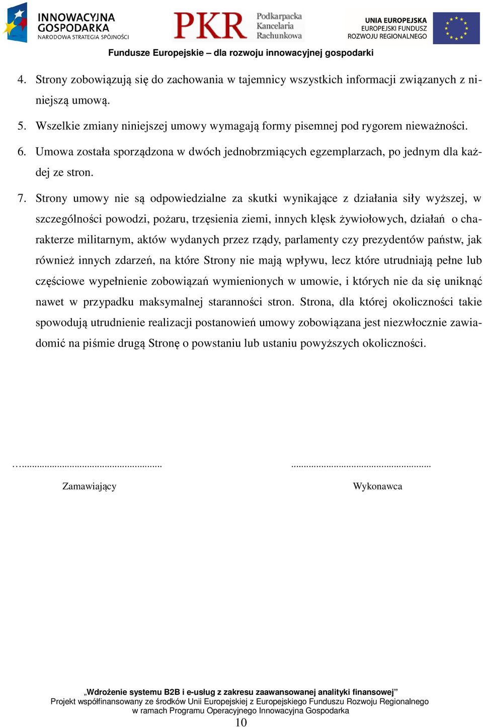 Strony umowy nie są odpowiedzialne za skutki wynikające z działania siły wyższej, w szczególności powodzi, pożaru, trzęsienia ziemi, innych klęsk żywiołowych, działań o charakterze militarnym, aktów