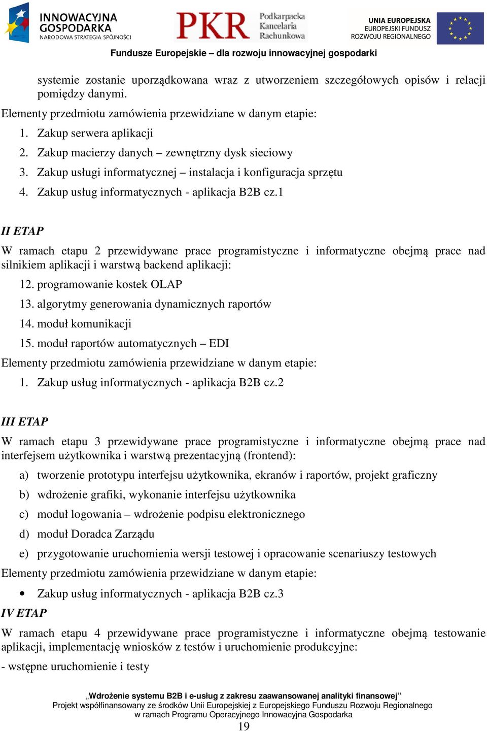 1 II ETAP W ramach etapu 2 przewidywane prace programistyczne i informatyczne obejmą prace nad silnikiem aplikacji i warstwą backend aplikacji: 12. programowanie kostek OLAP 13.