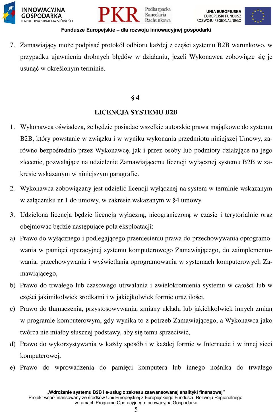 Wykonawca oświadcza, że będzie posiadać wszelkie autorskie prawa majątkowe do systemu B2B, który powstanie w związku i w wyniku wykonania przedmiotu niniejszej Umowy, zarówno bezpośrednio przez