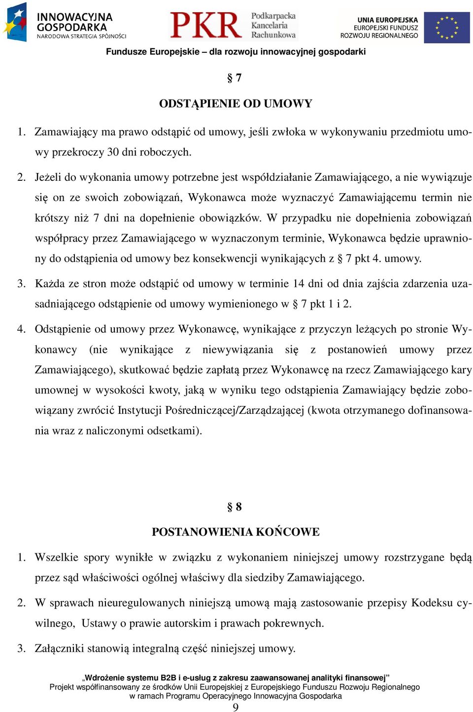 obowiązków. W przypadku nie dopełnienia zobowiązań współpracy przez Zamawiającego w wyznaczonym terminie, Wykonawca będzie uprawniony do odstąpienia od umowy bez konsekwencji wynikających z 7 pkt 4.