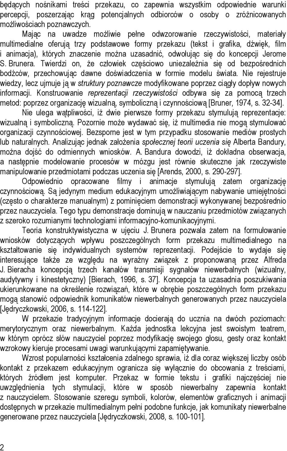 uzasadnić, odwołując się do koncepcji Jerome S. Brunera. Twierdzi on, że człowiek częściowo uniezależnia się od bezpośrednich bodźców, przechowując dawne doświadczenia w formie modelu świata.