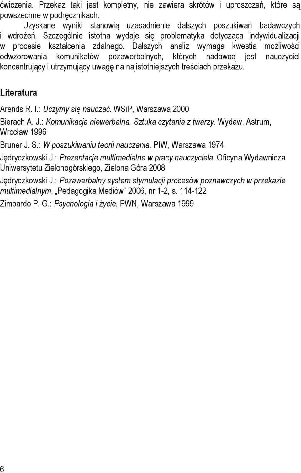 Dalszych analiz wymaga kwestia możliwości odwzorowania komunikatów pozawerbalnych, których nadawcą jest nauczyciel koncentrujący i utrzymujący uwagę na najistotniejszych treściach przekazu.