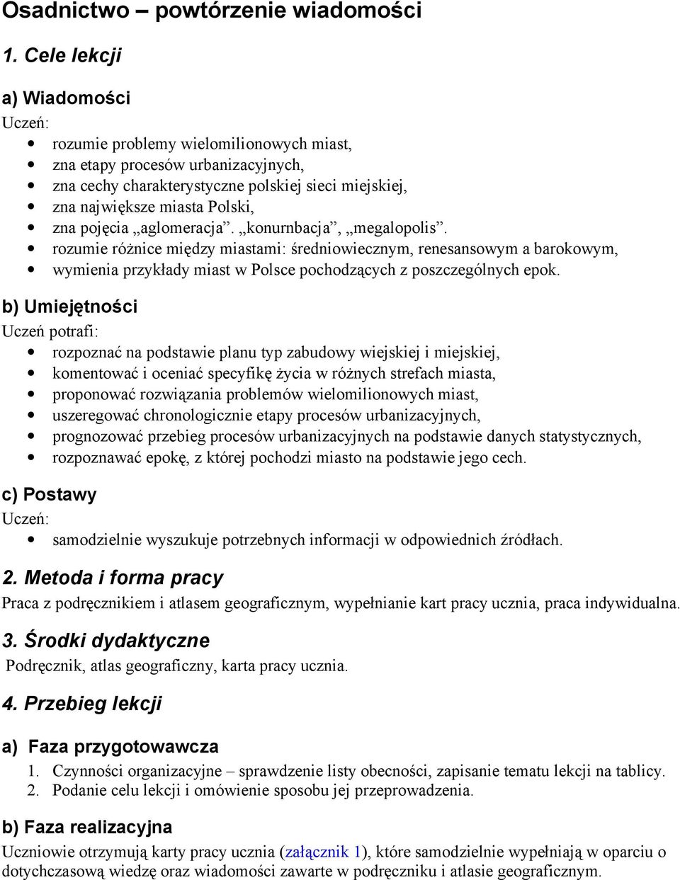 pojęcia aglomeracja. konurnbacja, megalopolis. rozumie różnice między miastami: średniowiecznym, renesansowym a barokowym, wymienia przykłady miast w Polsce pochodzących z poszczególnych epok.