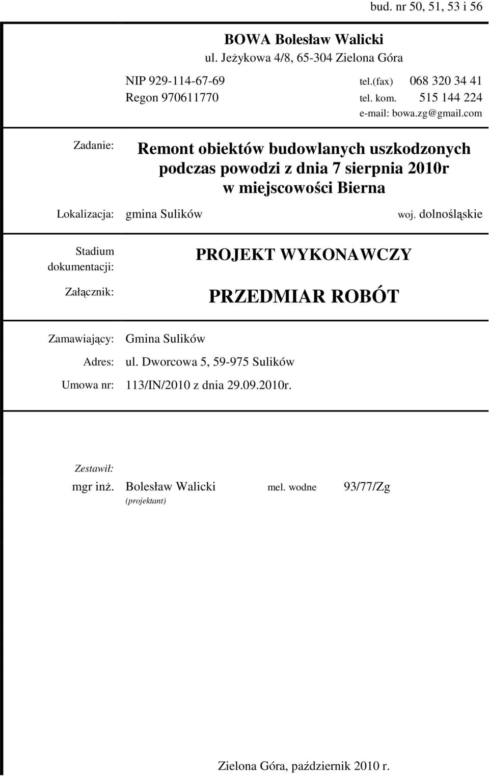 com Zadanie: Remont obiektów budowlanych uszkodzonych podczas powodzi z dnia 7 sierpnia 2010r w miejscowości Bierna Lokalizacja: gmina Sulików woj.