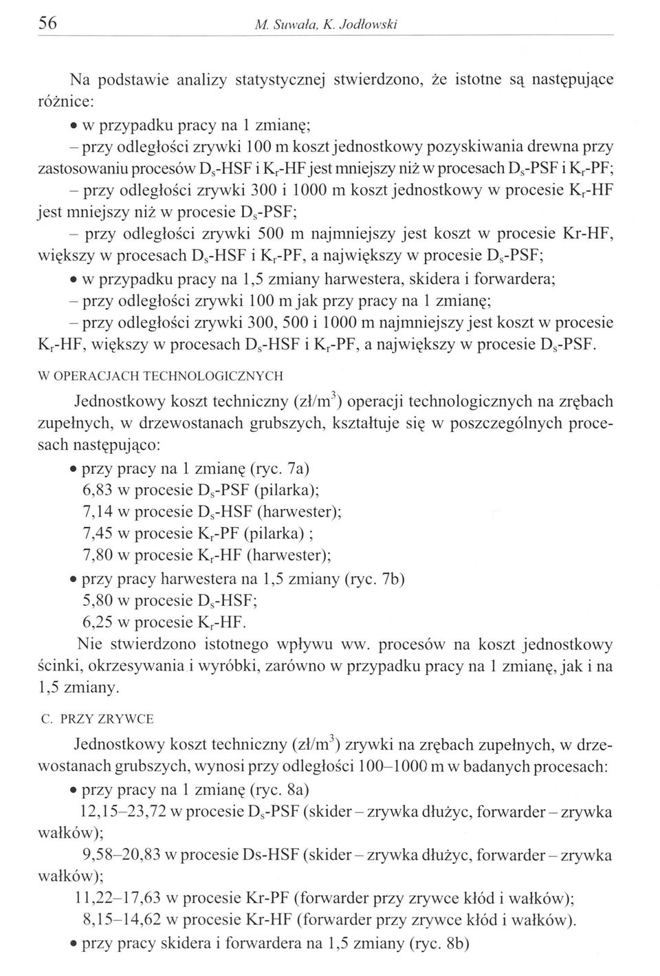 zastosowaniu procesów Ds-HSF i Kr-HF jest mniejszy niż w procesach Ds-PSF i Kr-PF; - przy odległości zrywki 300 i 1000 m koszt jednostkowy w procesie Kr-HF jest mniejszy niż w procesie Ds-PSF; - przy