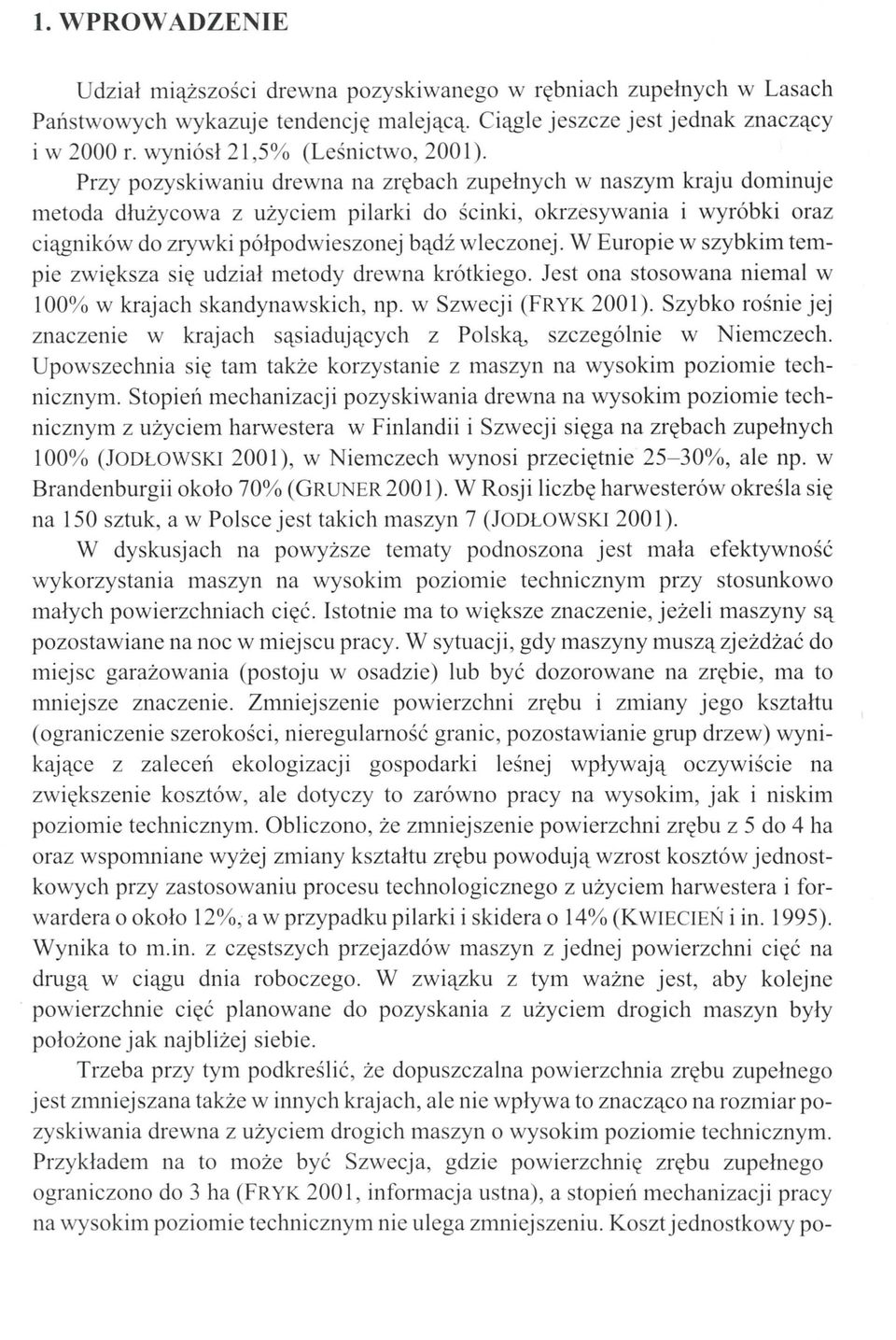 Przy pozyskiwaniu drewna na zrębach zupełnych w naszym kraju dominuje metoda dłużycowa z użyciem pilarki do ścinki, okrzesywania i wyróbki oraz ciągników do zrywki półpodwieszonej bądź wleczonej.