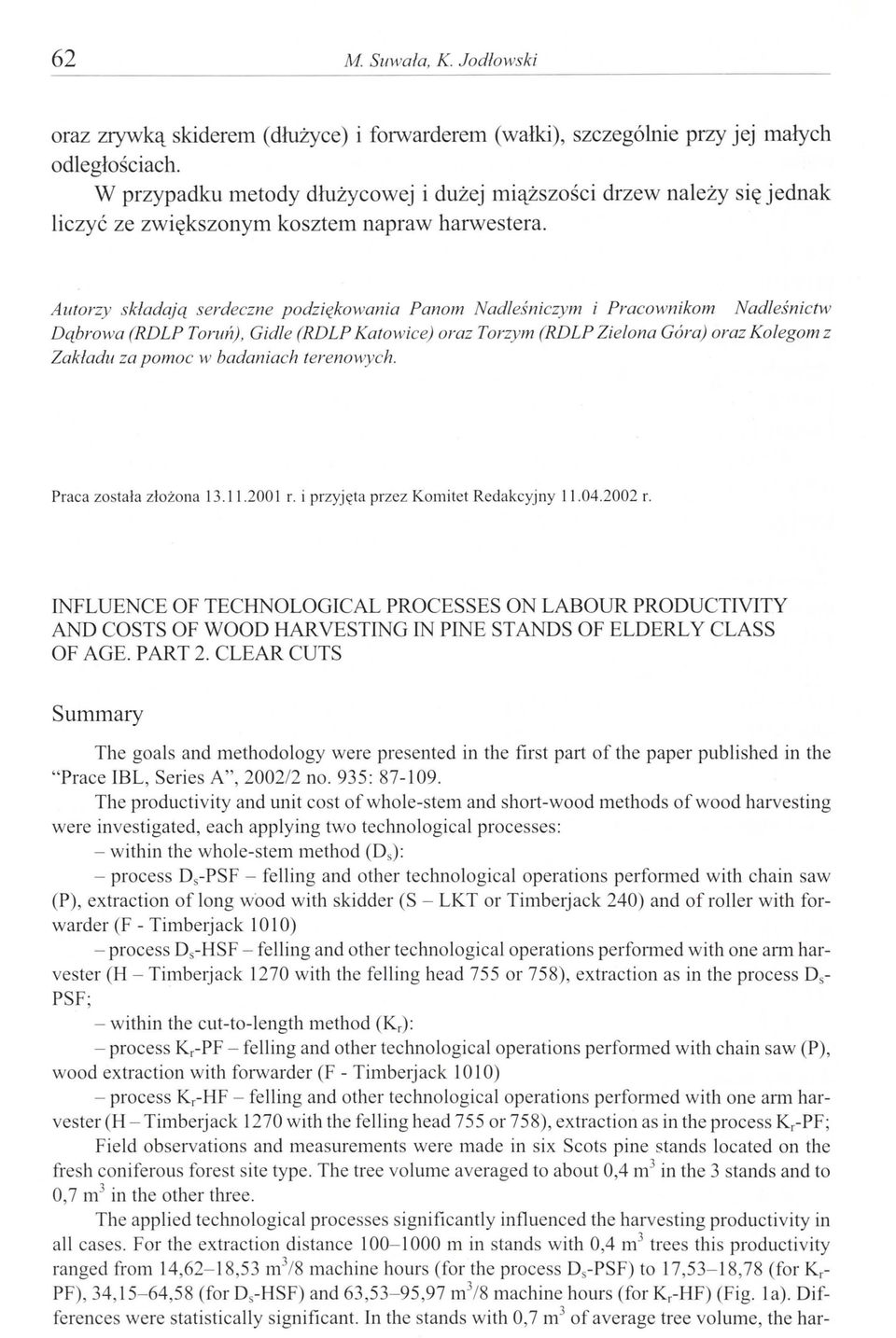 Autorzy składają serdeczne podziękowania Panom Nadleśniczym i Pracownikom Nadleśnictw Dąbrowa (RDLP Toruń), Gide (RDLP Katowice) oraz Torzym (RDLP Zielona Góra) oraz Kolegom z Zakładu za pomoc w